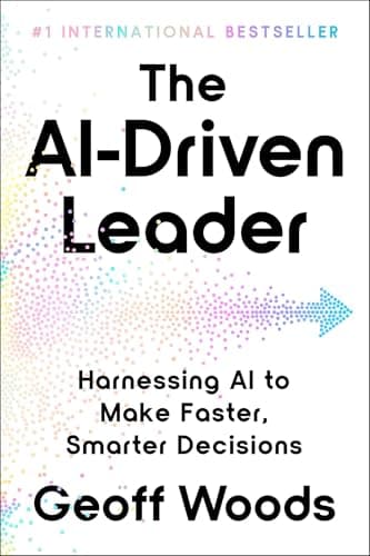 The AI-Driven Leader: Harnessing AI to Make Faster, Smarter Decisions